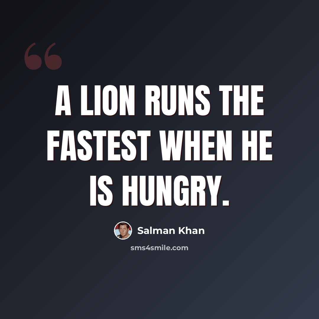 “A lion runs the fastest when he is hungry.” quote by Salman Khan