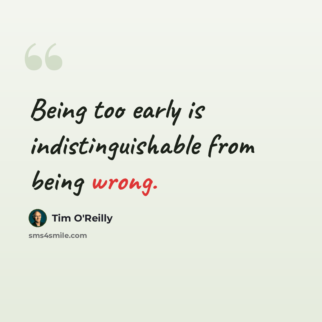 “Being too early is indistinguishable from being wrong.” quote by Tim O'Reilly