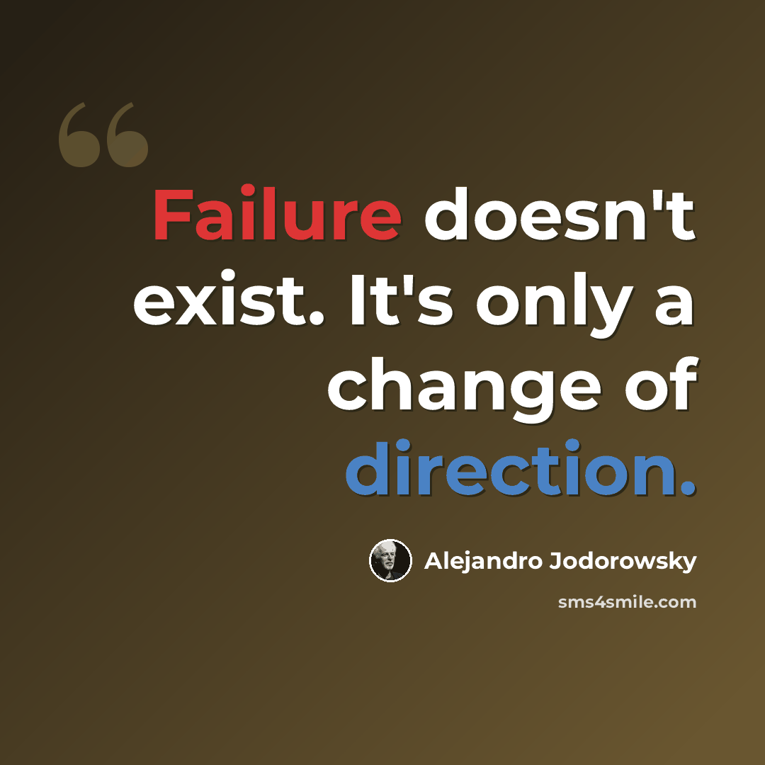 “Failure doesn't exist. It's only a change of direction.” quote by Alejandro Jodorowsky