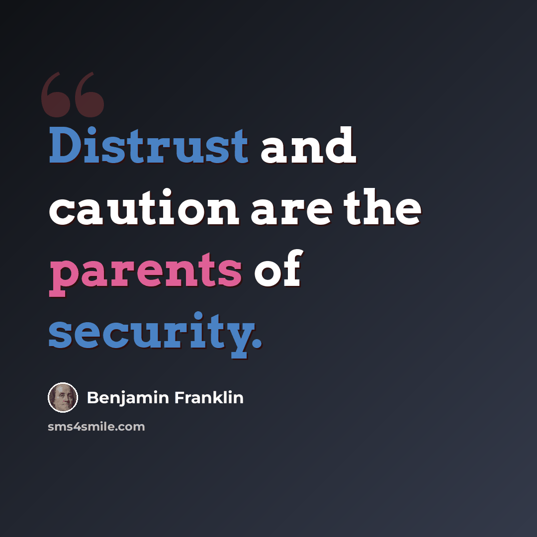 “Distrust and caution are the parents of security.” quote by Benjamin Franklin