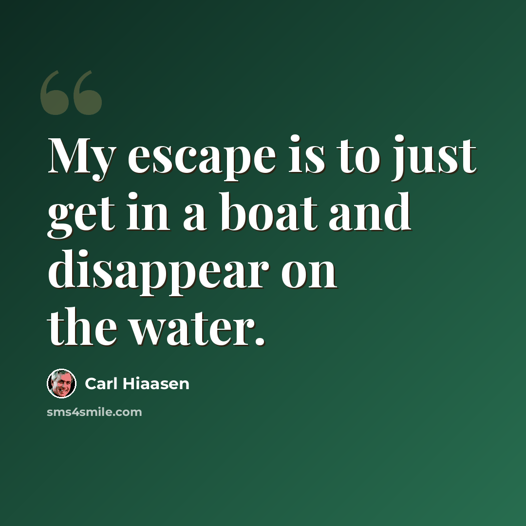 “My escape is to just get in a boat and disappear on the water.” quote by Carl Hiaasen