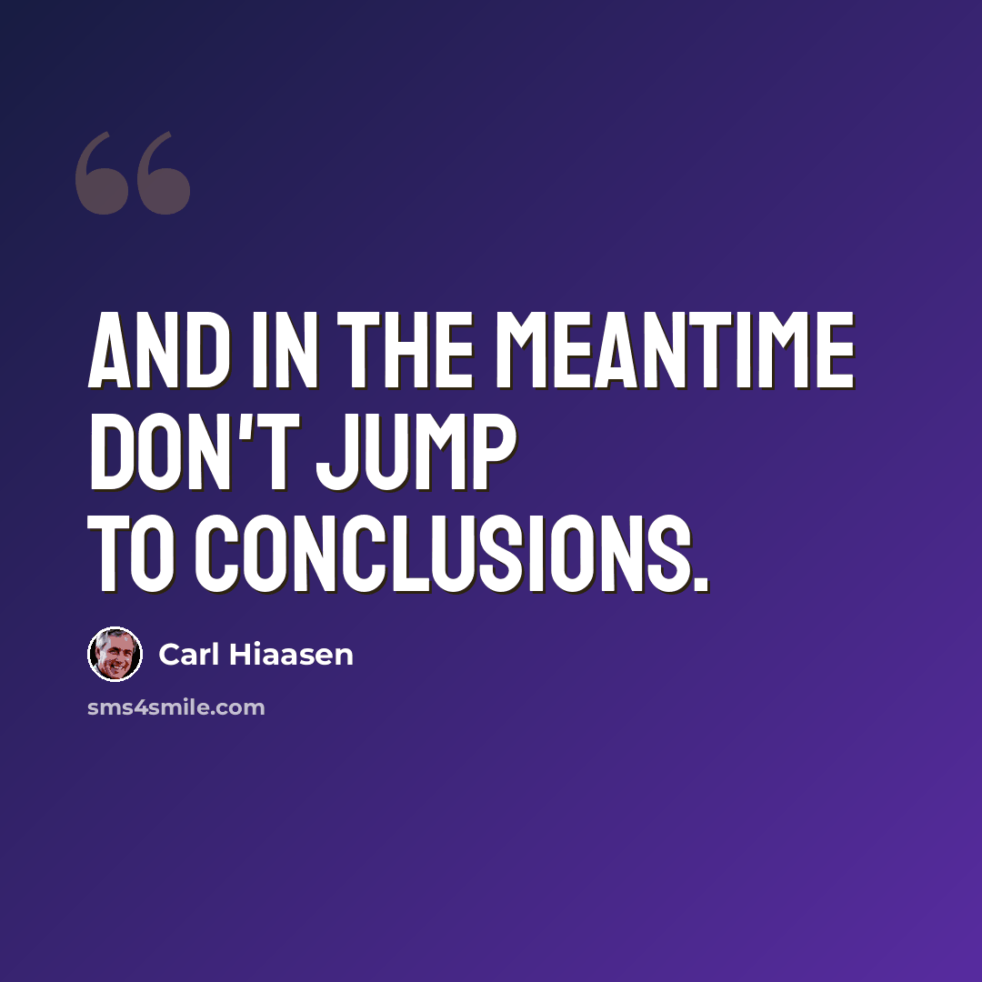 “and in the meantime don't jump to conclusions.” quote by Carl Hiaasen