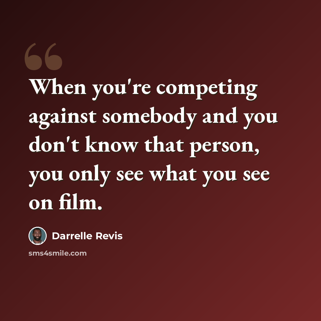 “When you're competing against somebody and you don't know that person, you only see what you see on film.” quote by Darrelle Revis