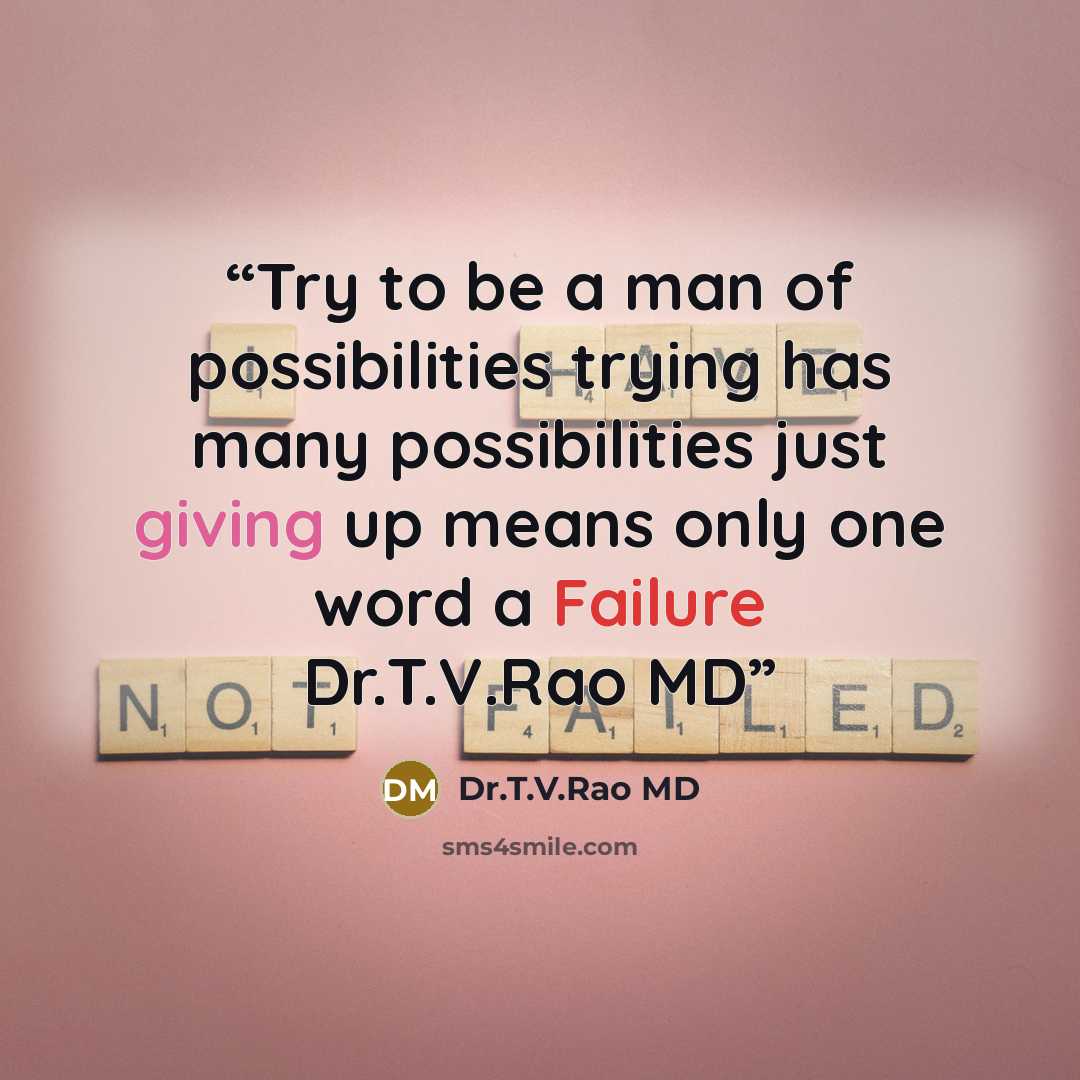 “Try to be a man of possibilities trying has many possibilities just giving up means only one word a Failure Dr.T.V.Rao MD” quote by Dr.T.V.Rao MD