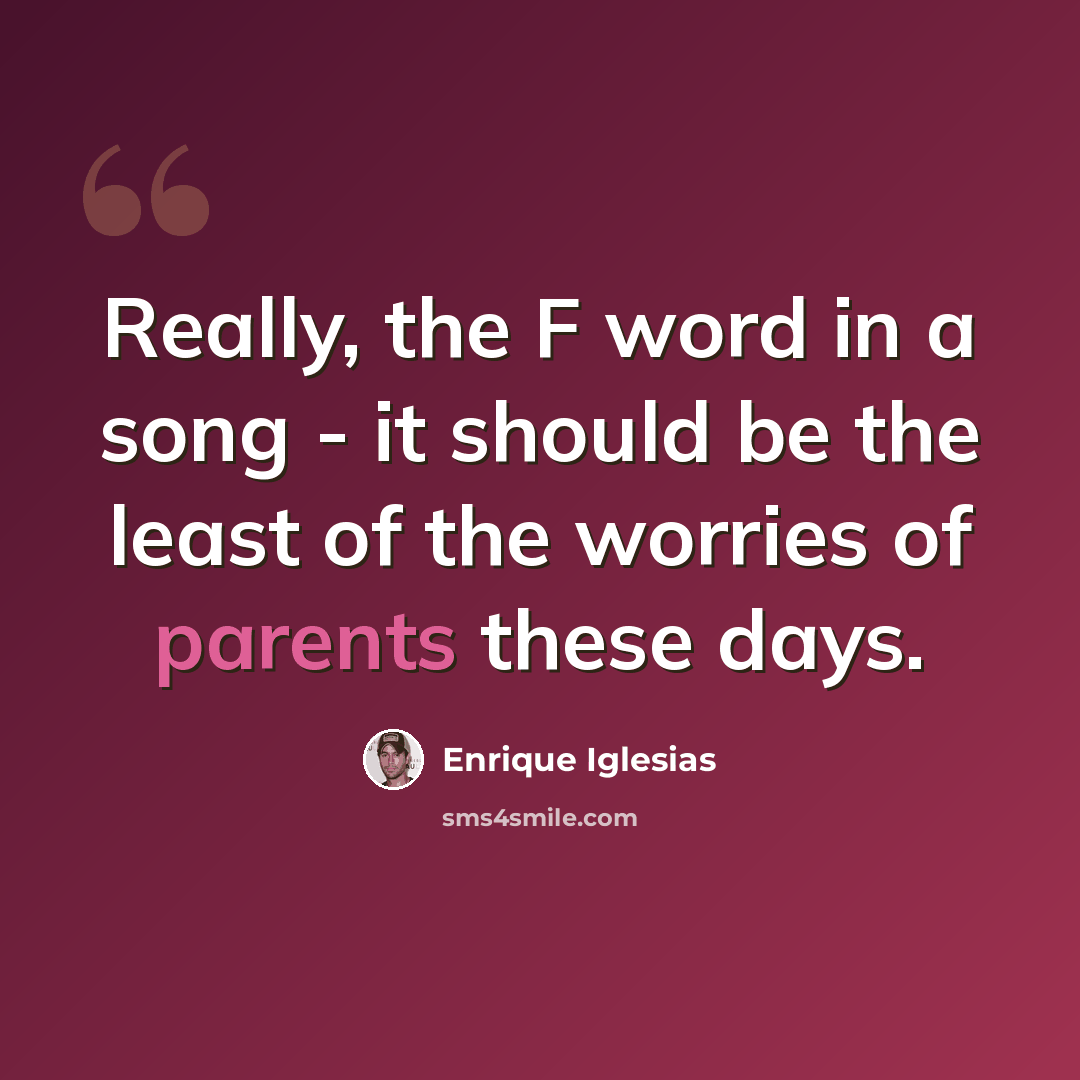 “Really, the F word in a song - it should be the least of the worries of parents these days.” quote by Enrique Iglesias