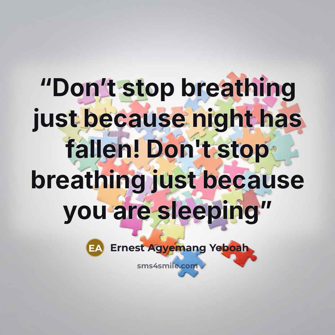 “Don’t stop breathing just because night has fallen! Don't stop breathing just because you are sleeping” quote by Ernest Agyemang Yeboah