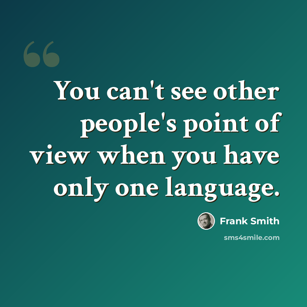 “You can't see other people's point of view when you have only one language.” quote by Frank Smith