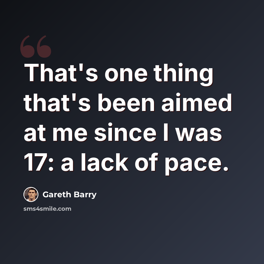 “That's one thing that's been aimed at me since I was 17: a lack of pace.” quote by Gareth Barry