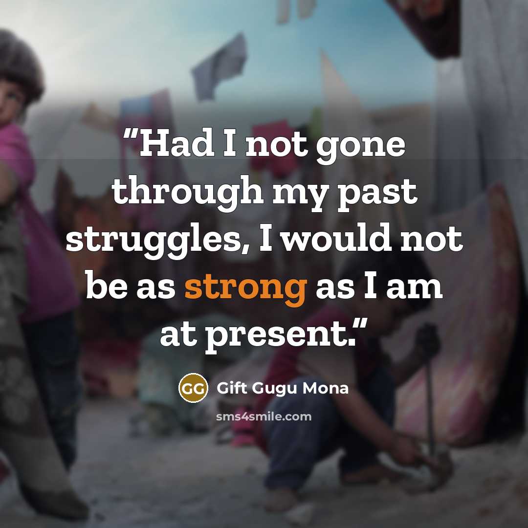 “Had I not gone through my past struggles, I would not be as strong as I am at present.” quote by Gift Gugu Mona