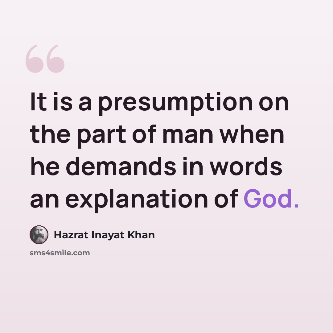 “It is a presumption on the part of man when he demands in words an explanation of God.” quote by Hazrat Inayat Khan