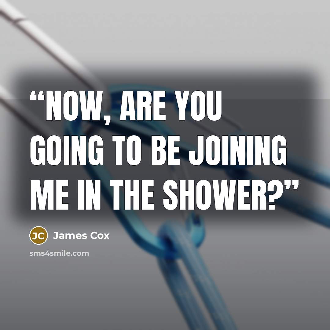 “Now, are you going to be joining me in the shower?” quote by James Cox