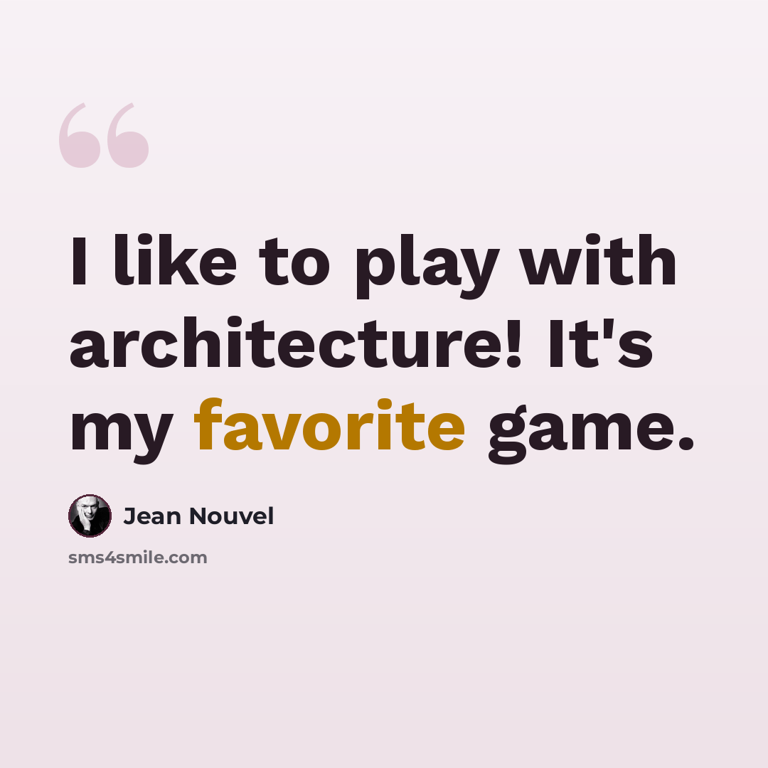 “I like to play with architecture! It's my favorite game.” quote by Jean Nouvel