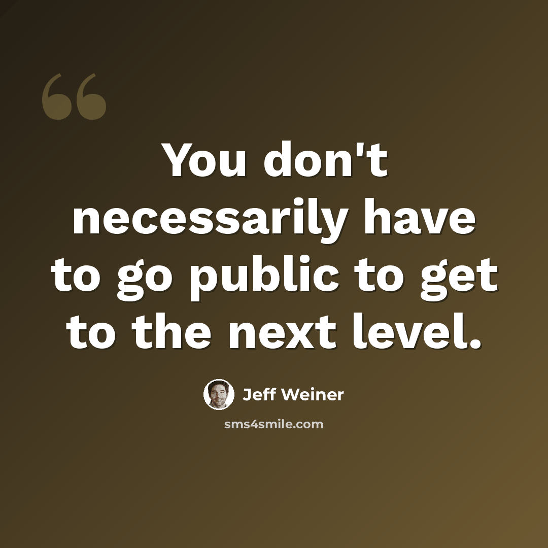 “You don't necessarily have to go public to get to the next level.” quote by Jeff Weiner
