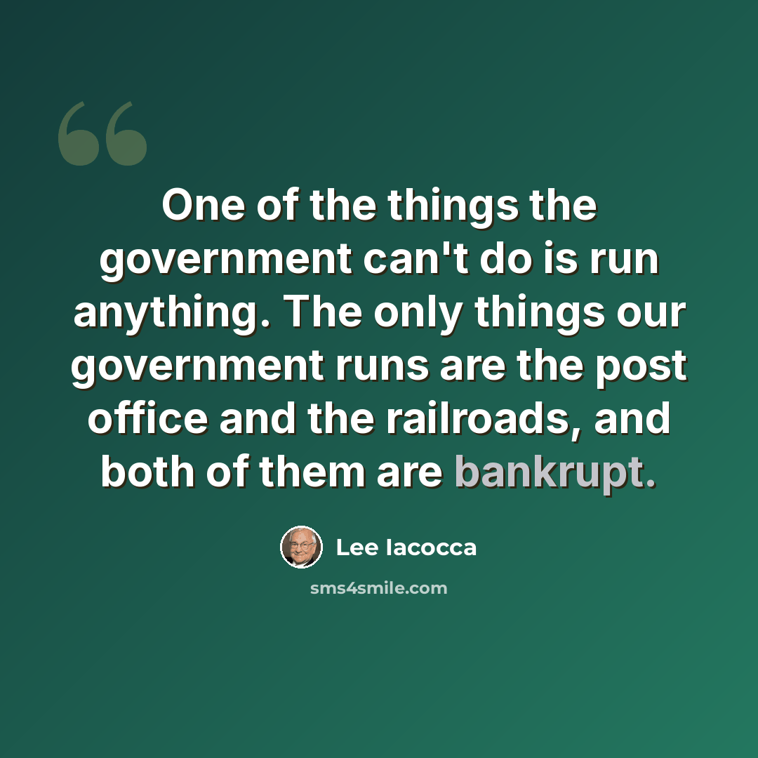 “One of the things the government can't do is run anything. The only things our government runs are the post office and the railroads, and both of them are bankrupt.” quote by Lee Iacocca