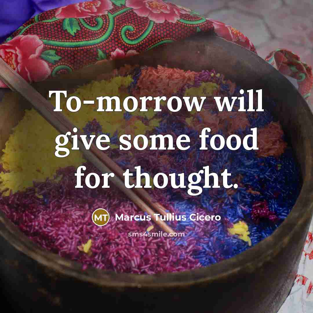 “To-morrow will give some food for thought.” quote by Marcus Tullius Cicero