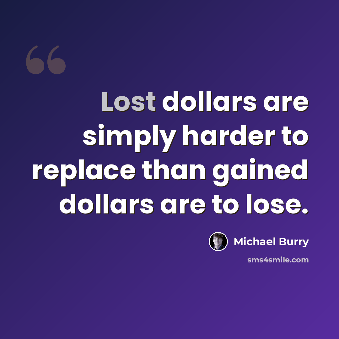 “Lost dollars are simply harder to replace than gained dollars are to lose.” quote by Michael Burry