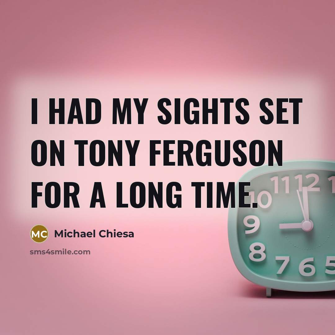 “I had my sights set on Tony Ferguson for a long time.” quote by Michael Chiesa