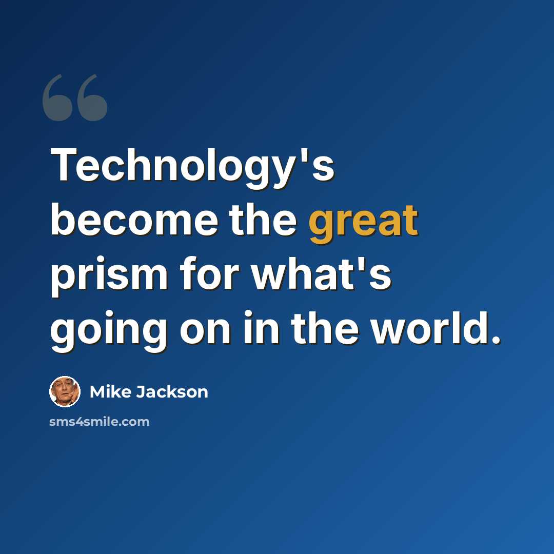 “Technology's become the great prism for what's going on in the world.” quote by Mike Jackson