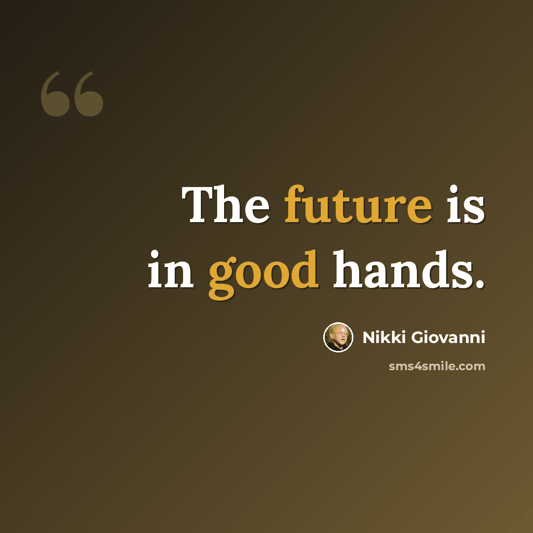 “The future is in good hands.” quote by Nikki Giovanni