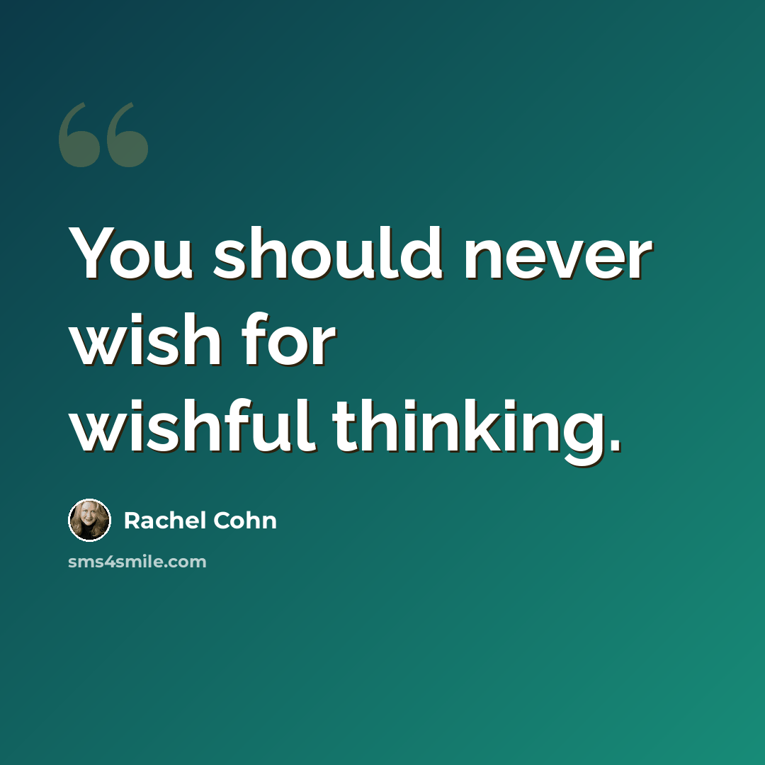 “You should never wish for wishful thinking.” quote by Rachel Cohn
