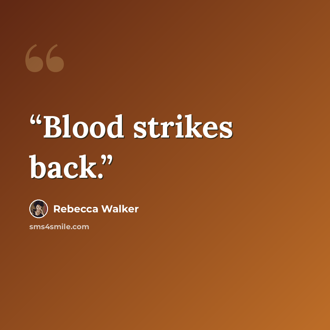 “Blood strikes back.” quote by Rebecca Walker