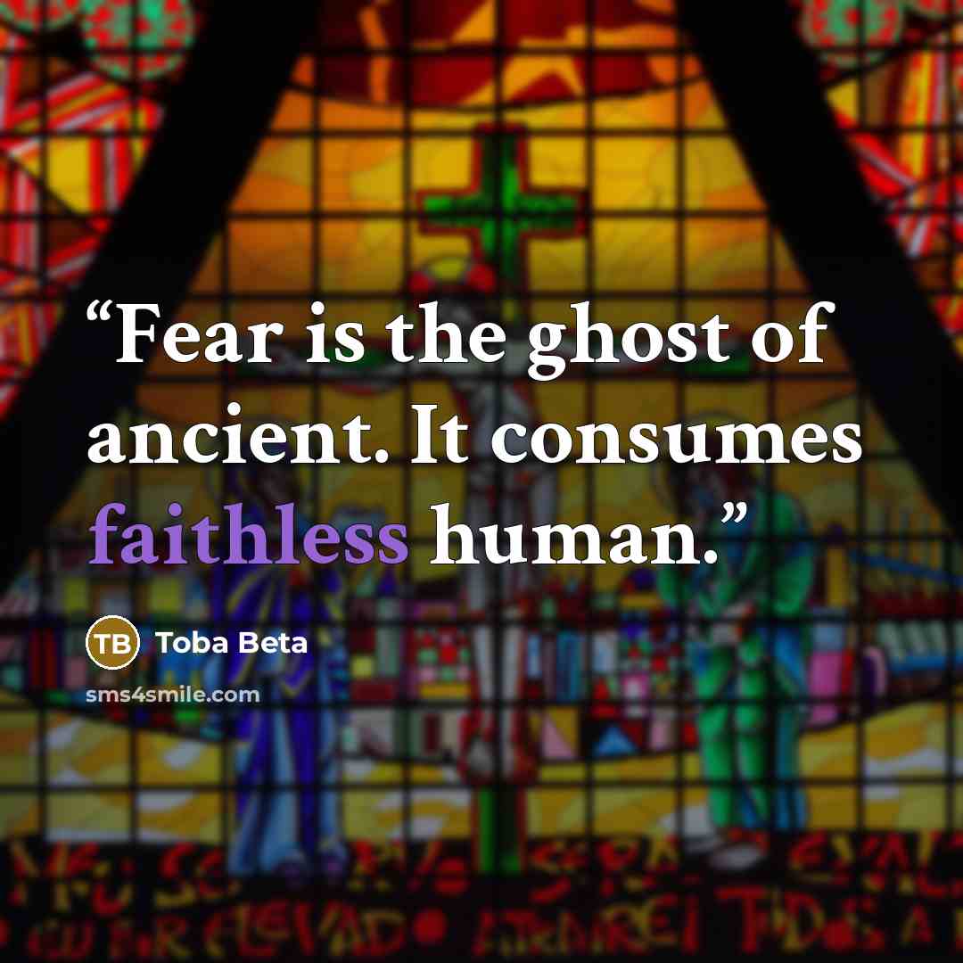 “Fear is the ghost of ancient. It consumes faithless human.” quote by Toba Beta