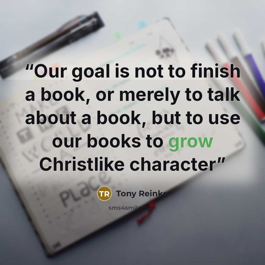 “Our goal is not to finish a book, or merely to talk about a book, but to use our books to grow Christlike character” quote by Tony Reinke