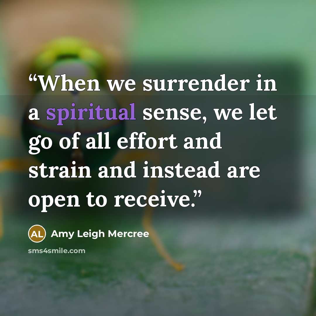 “When we surrender in a spiritual sense, we let go of all effort and strain and instead are open to receive.” quote by Amy Leigh Mercree
