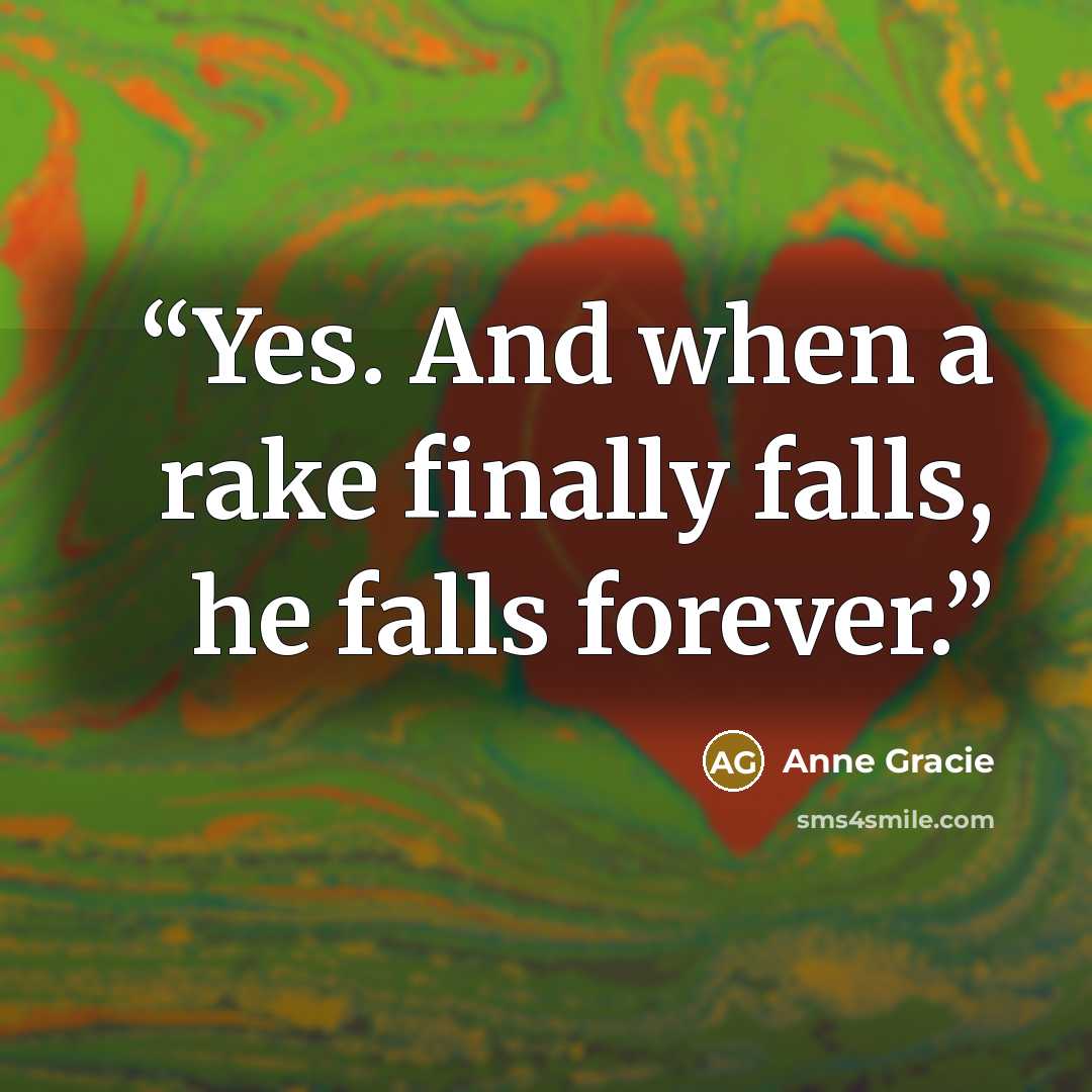 “Yes. And when a rake finally falls, he falls forever.” quote by Anne Gracie
