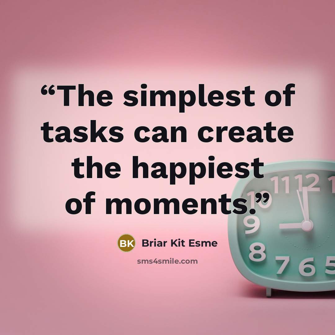 “The simplest of tasks can create the happiest of moments.” quote by Briar Kit Esme