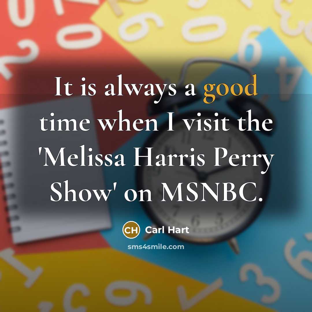 “It is always a good time when I visit the 'Melissa Harris Perry Show' on MSNBC.” quote by Carl Hart