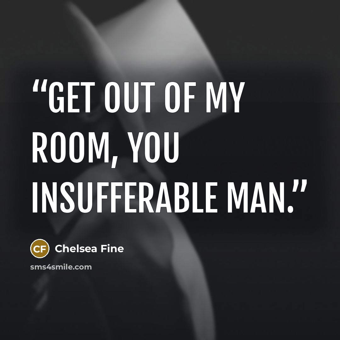 “Get out of my room, you insufferable man.” quote by Chelsea Fine
