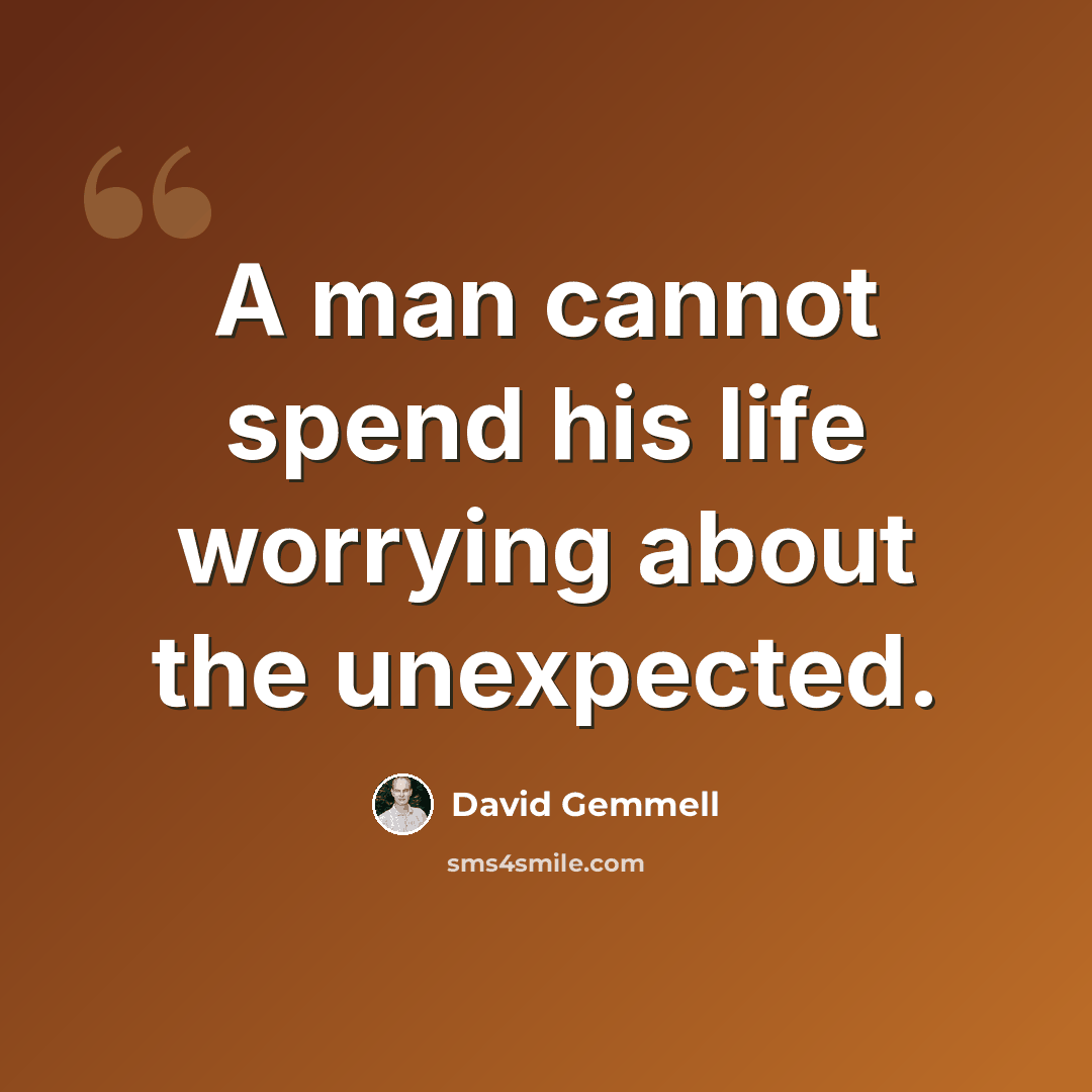 “A man cannot spend his life worrying about the unexpected.” quote by David Gemmell