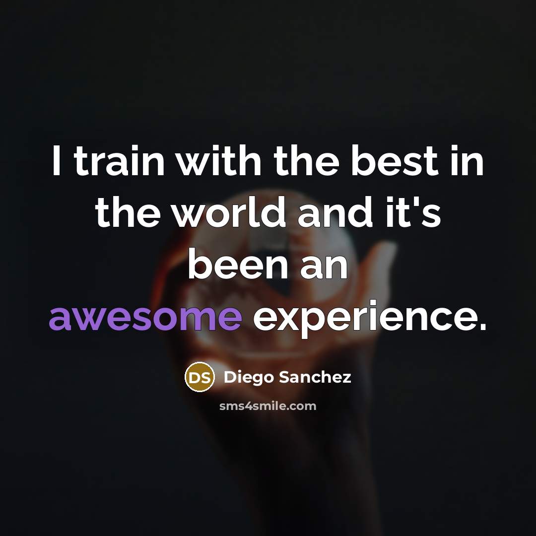 “I train with the best in the world and it's been an awesome experience.” quote by Diego Sanchez