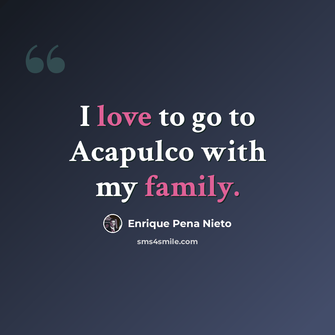 “I love to go to Acapulco with my family.” quote by Enrique Pena Nieto