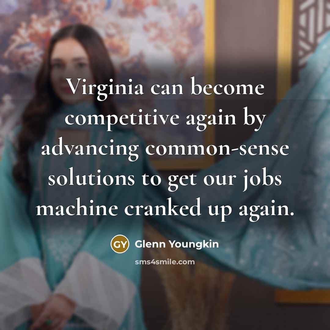 “Virginia can become competitive again by advancing common-sense solutions to get our jobs machine cranked up again.” quote by Glenn Youngkin