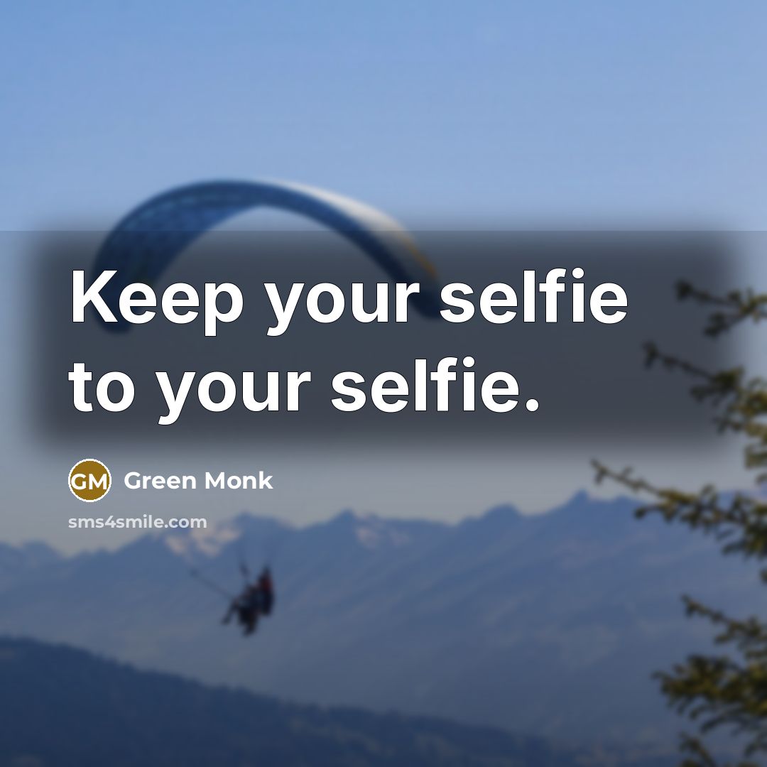 “Keep your selfie to your selfie.” quote by Green Monk