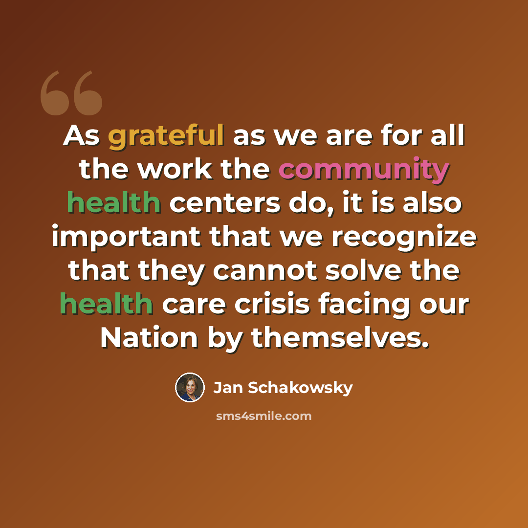 “As grateful as we are for all the work the community health centers do, it is also important that we recognize that they cannot solve the health care crisis facing our Nation by themselves.” quote by Jan Schakowsky