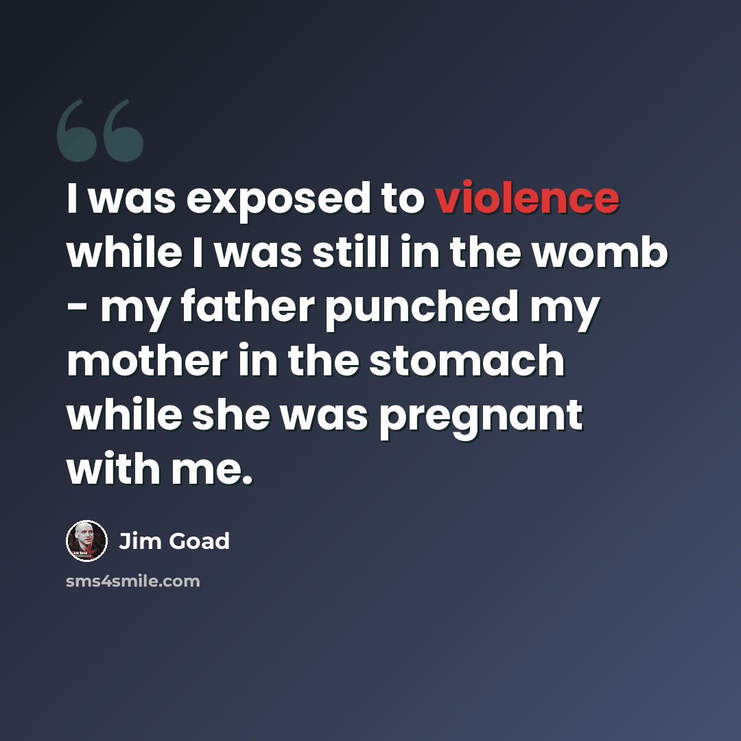 “I was exposed to violence while I was still in the womb - my father punched my mother in the stomach while she was pregnant with me.” quote by Jim Goad