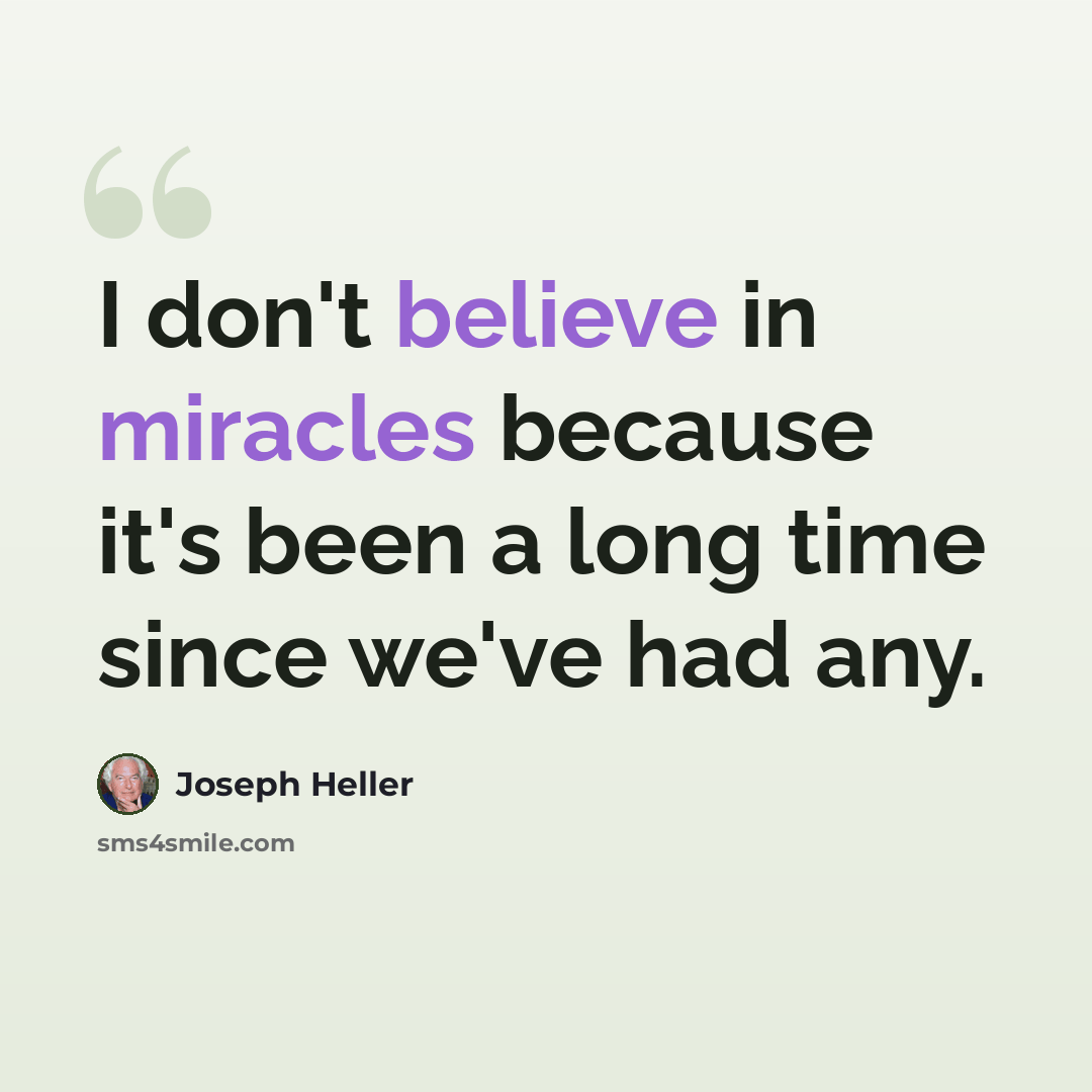 “I don't believe in miracles because it's been a long time since we've had any.” quote by Joseph Heller