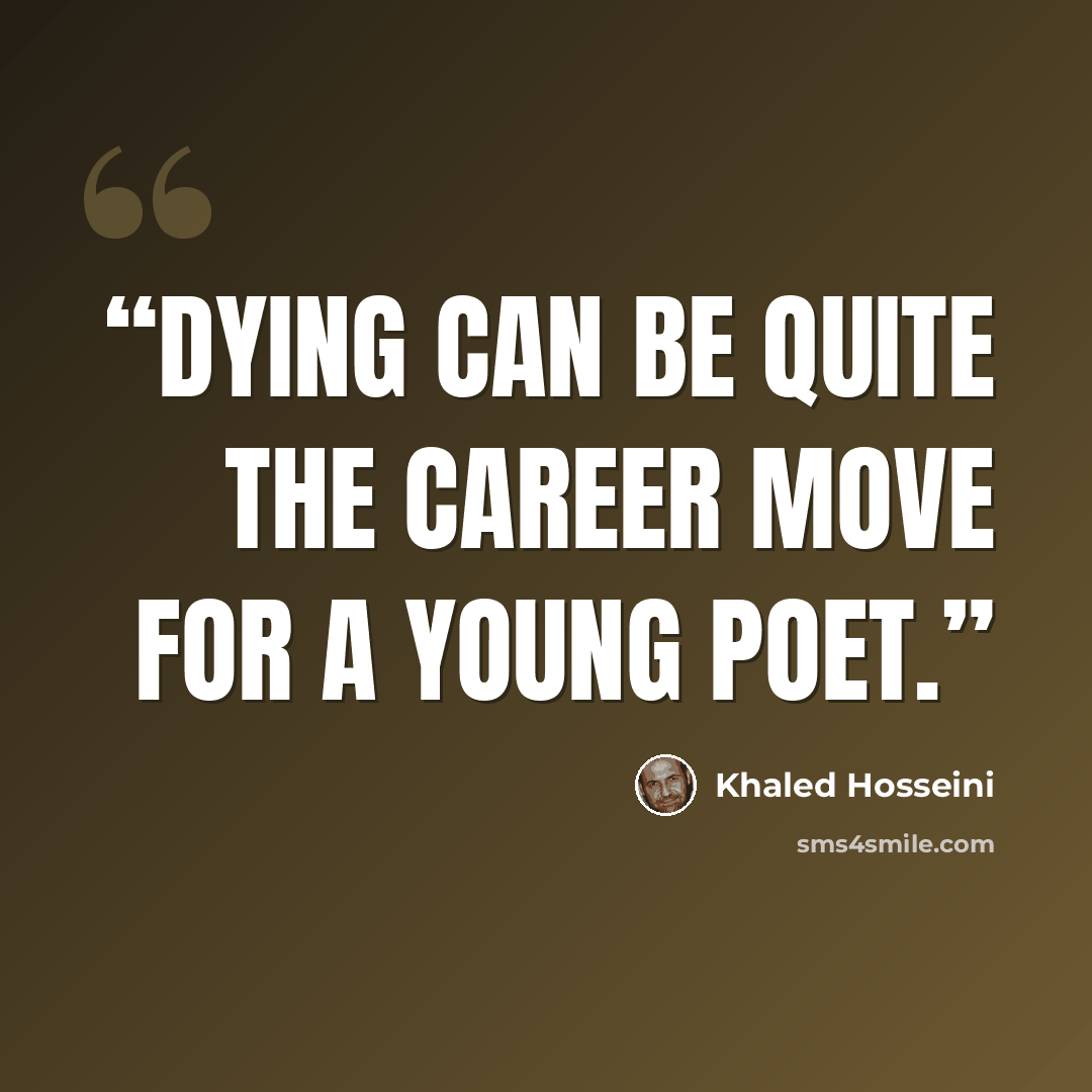 “Dying can be quite the career move for a young poet.” quote by Khaled Hosseini