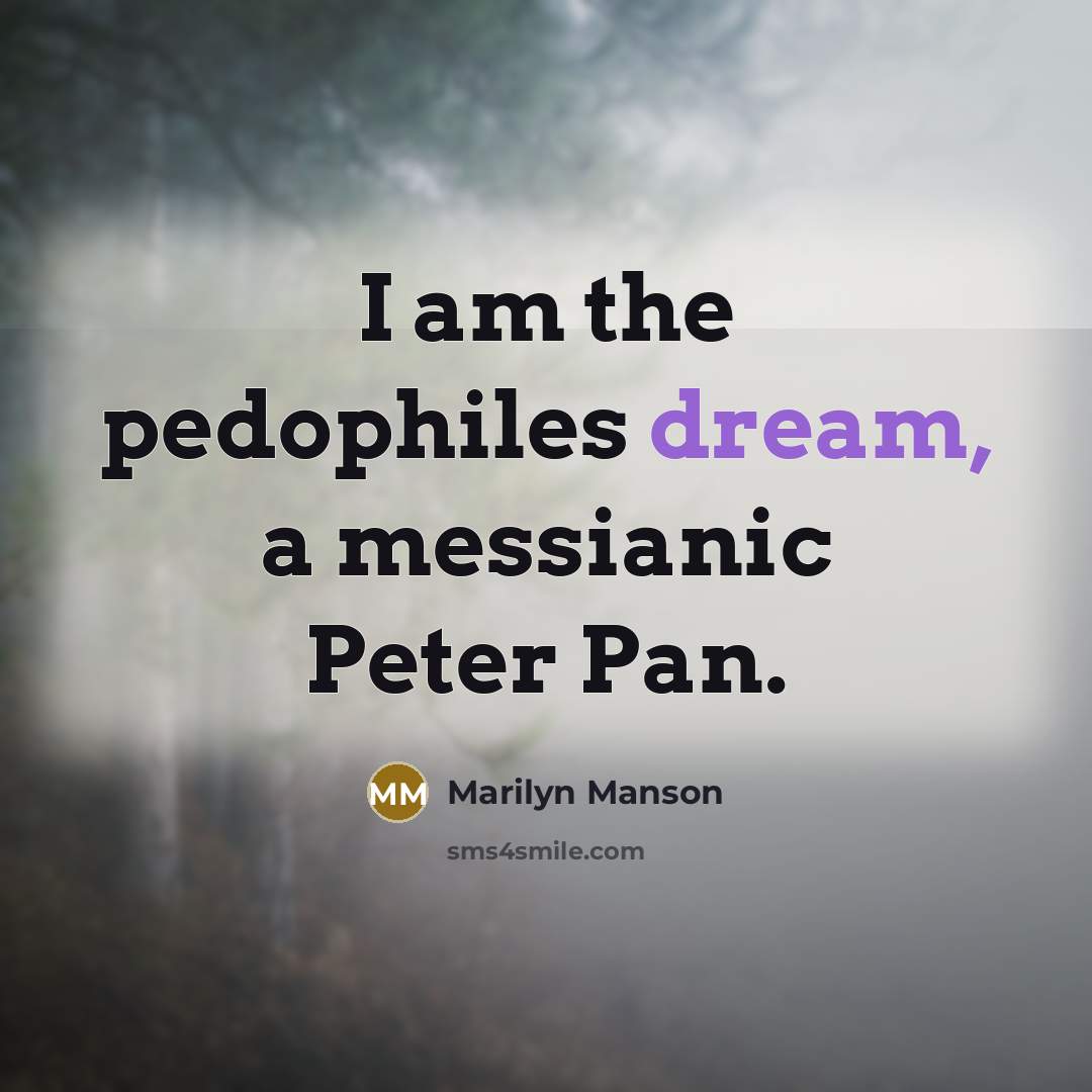 “I am the pedophiles dream, a messianic Peter Pan.” quote by Marilyn Manson