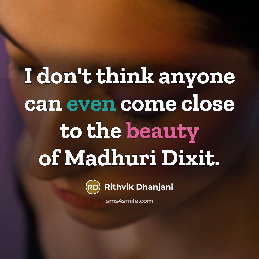 “I don't think anyone can even come close to the beauty of Madhuri Dixit.” quote by Rithvik Dhanjani