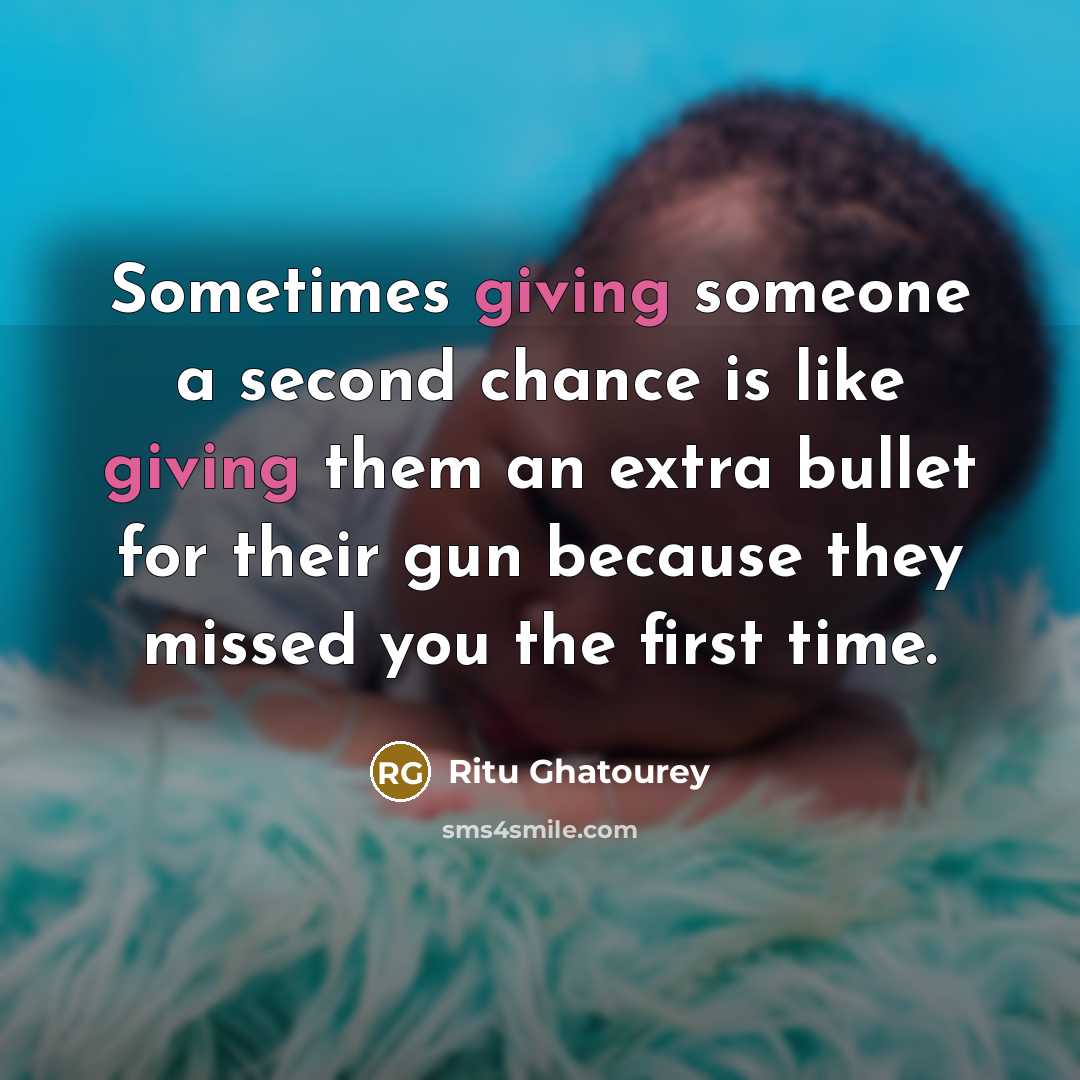 “Sometimes giving someone a second chance is like giving them an extra bullet for their gun because they missed you the first time.” quote by Ritu Ghatourey