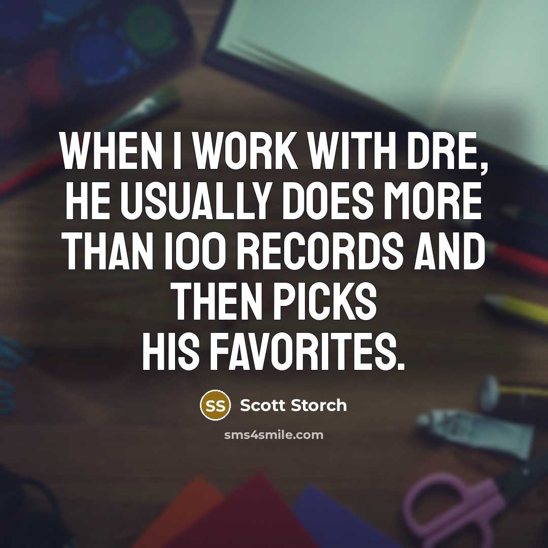 “When I work with Dre, he usually does more than 100 records and then picks his favorites.” quote by Scott Storch