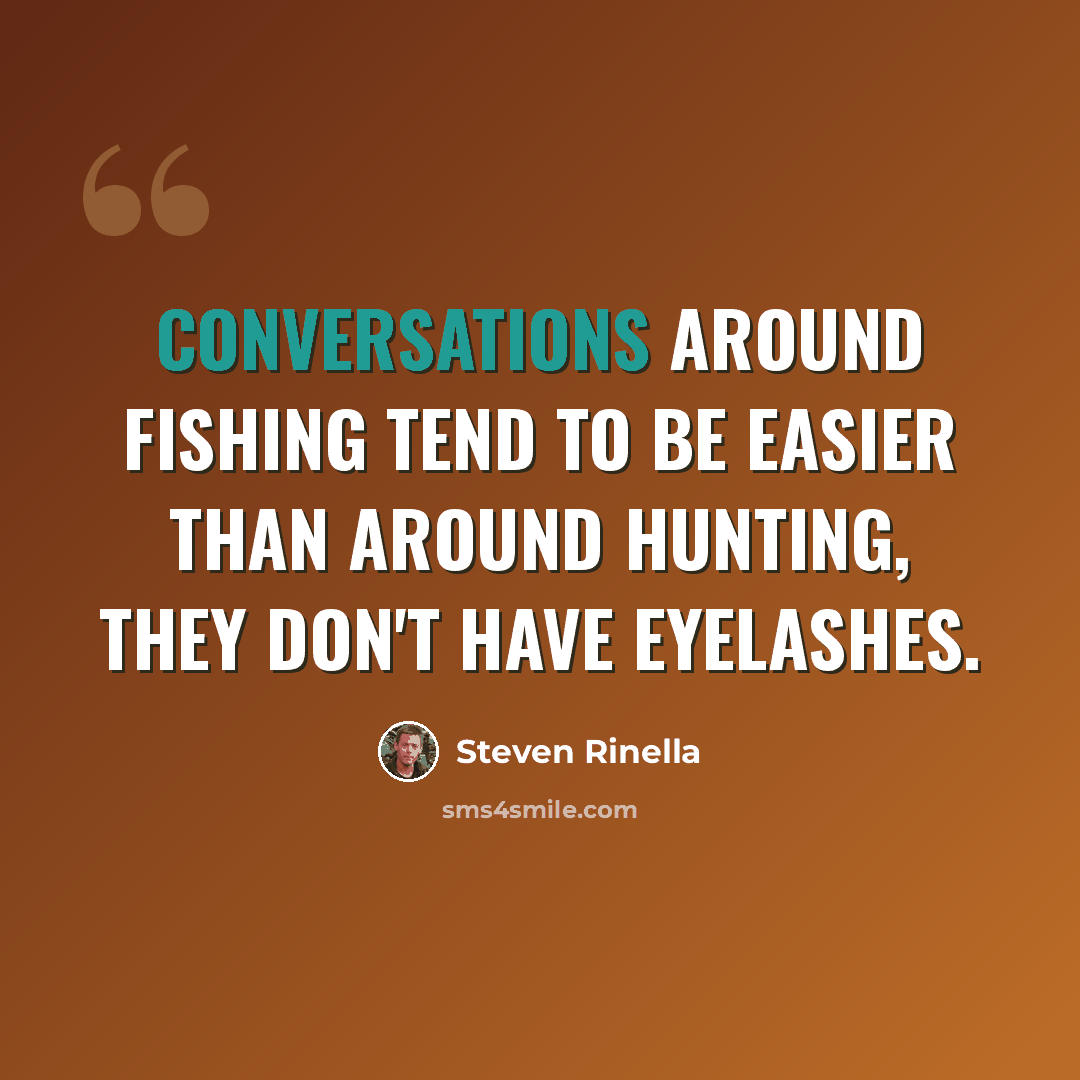 “Conversations around fishing tend to be easier than around hunting, they don't have eyelashes.” quote by Steven Rinella