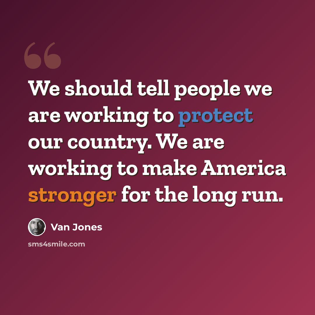 “We should tell people we are working to protect our country. We are working to make America stronger for the long run.” quote by Van Jones