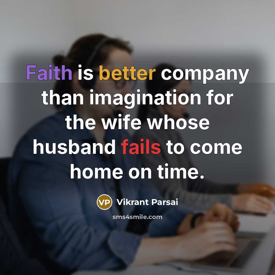 “Faith is better company than imagination for the wife whose husband fails to come home on time.” quote by Vikrant Parsai