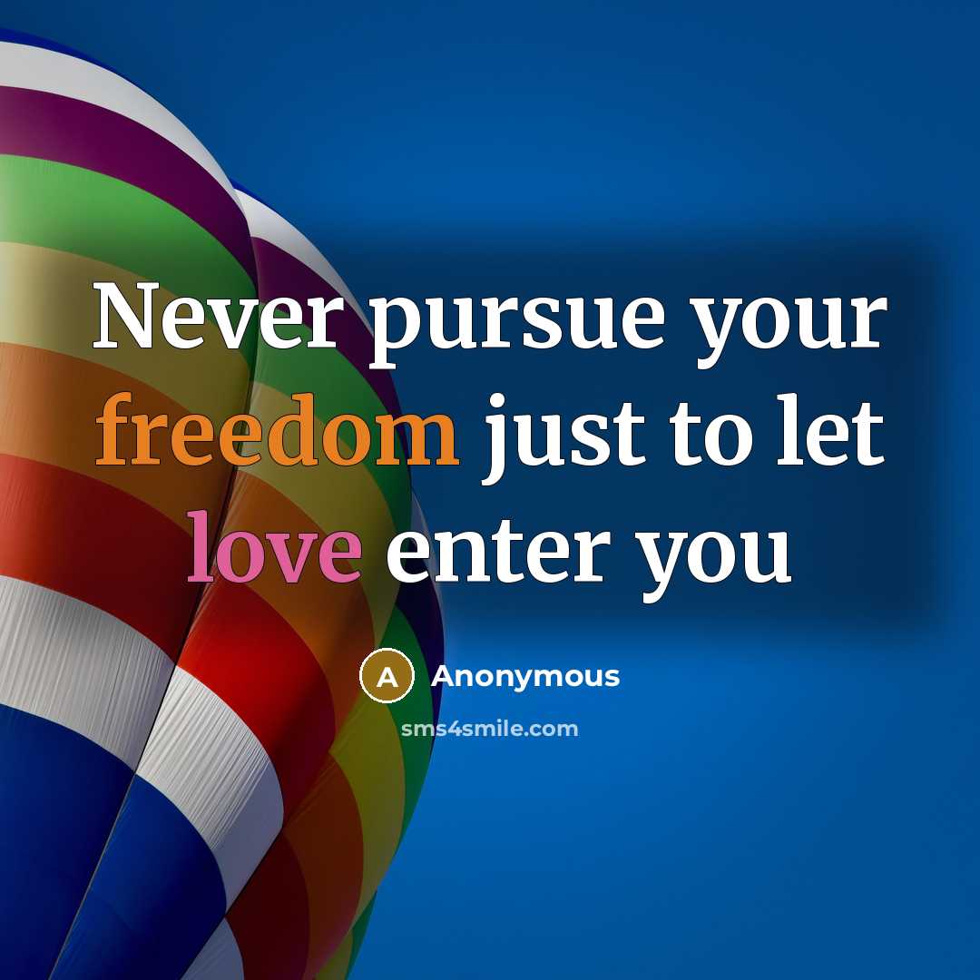 “Never pursue your freedom just to let love enter you” quote by Anonymous
