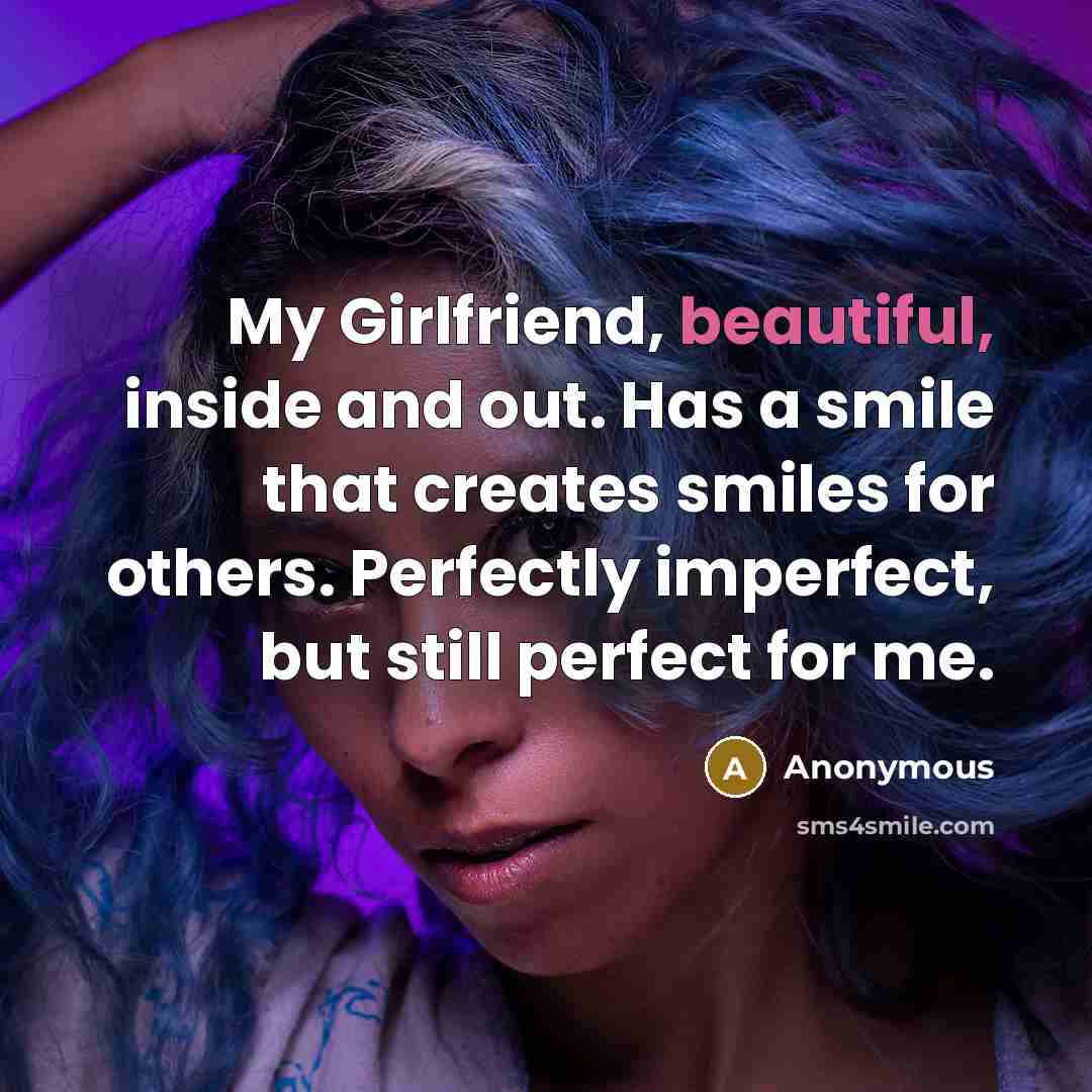 “My Girlfriend, beautiful, inside and out. Has a smile that creates smiles for others. Perfectly imperfect, but still perfect for me.” quote by Anonymous